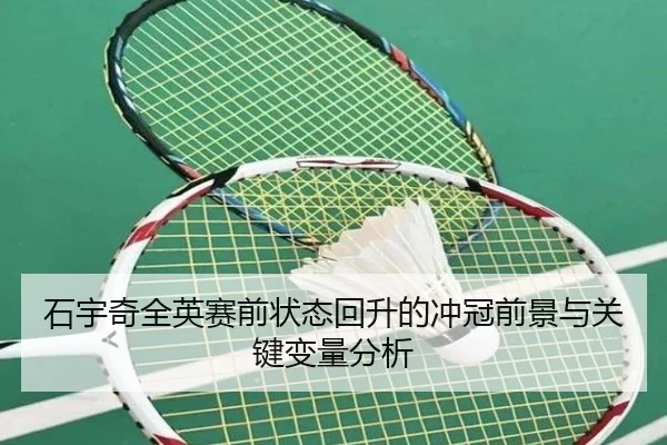 石宇奇全英赛前状态回升的冲冠前景与关键变量分析